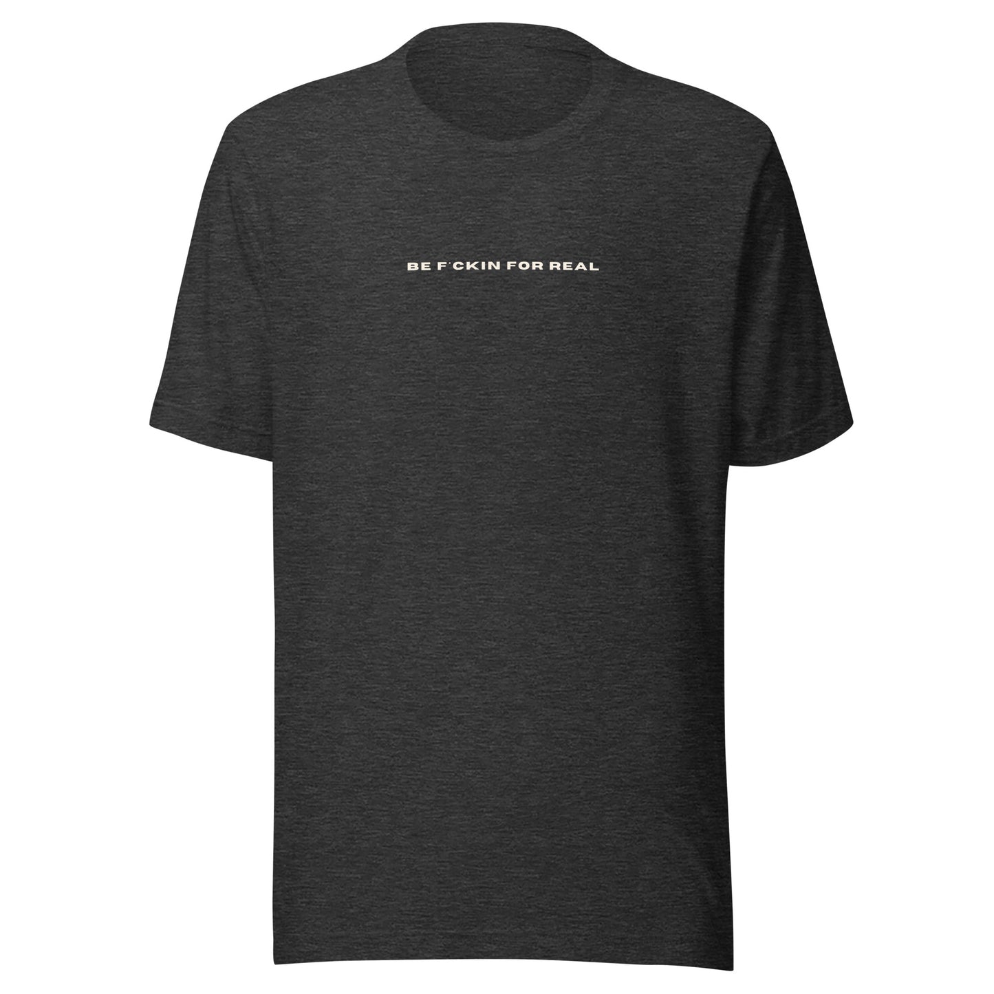 *be f*ckin for real* - Unisex t-shirt