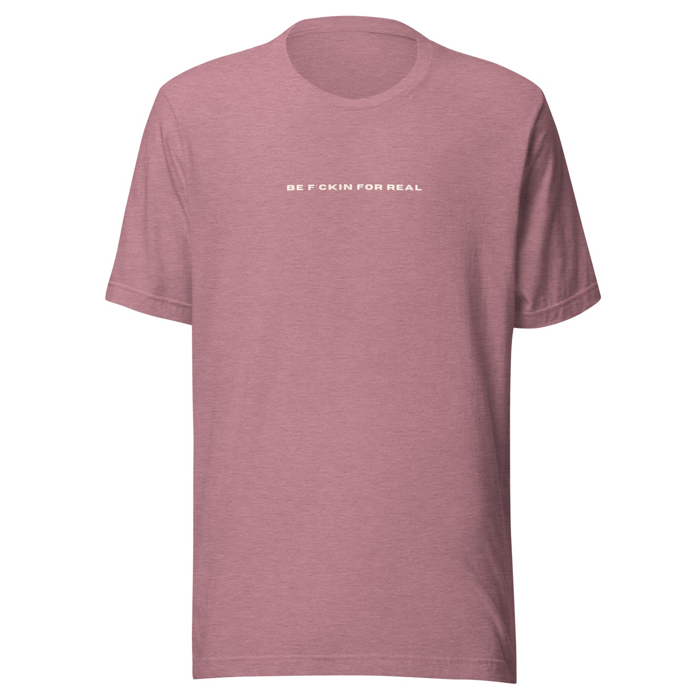 *be f*ckin for real* - Unisex t-shirt